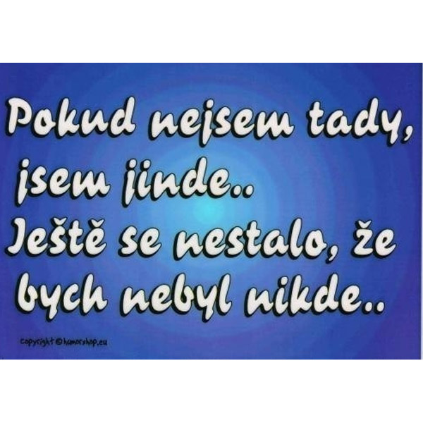 Vtipná cedule - Pokud nejsem tady, jsem jinde